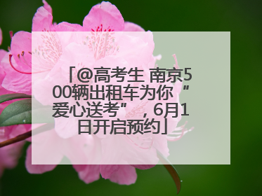 @高考生 南京500辆出租车为你“爱心送考”，6月1日开启预约