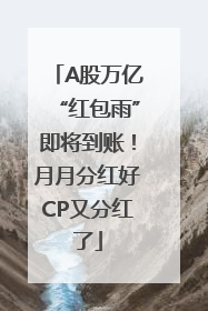 A股万亿“红包雨”即将到账！月月分红好CP又分红了