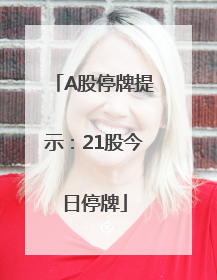 A股停牌提示：21股今日停牌
