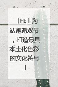 FE上海站邂逅双节，打造最具本土化色彩的文化符号